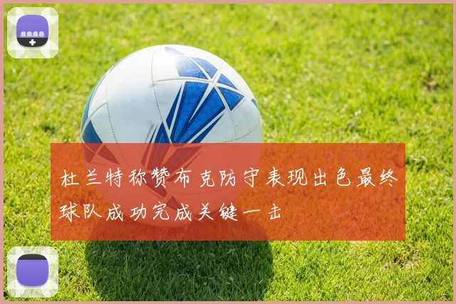 杜兰特称赞布克防守表现出色最终球队成功完成关键一击